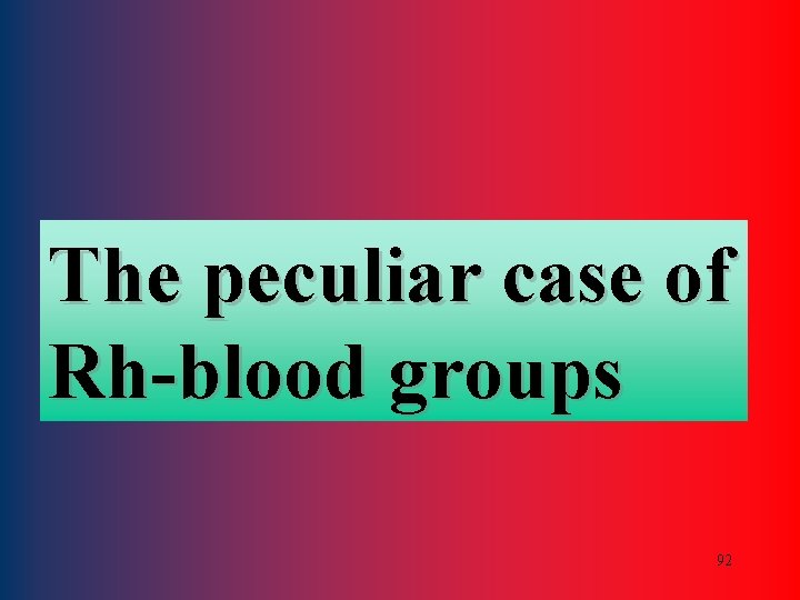 The peculiar case of Rh-blood groups 92 