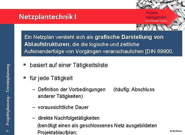 Netzplantechnik I Projektplanung – Terminplanung Ein Netzplan versteht sich als grafische Darstellung von Ablaufstrukturen,