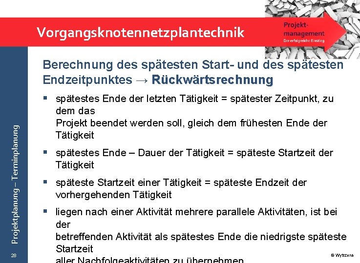 Vorgangsknotennetzplantechnik Berechnung des spätesten Start- und des spätesten Endzeitpunktes → Rückwärtsrechnung Projektplanung – Terminplanung
