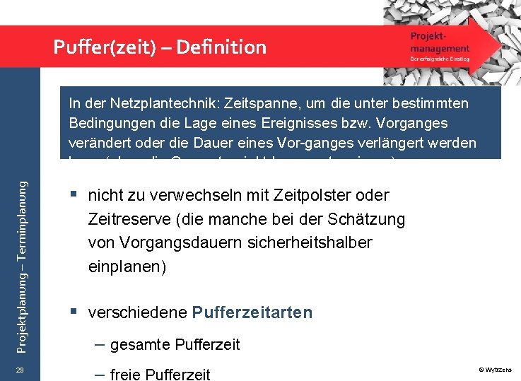 Puffer(zeit) – Definition Projektplanung – Terminplanung In der Netzplantechnik: Zeitspanne, um die unter bestimmten