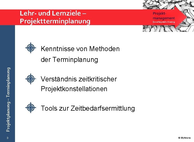 Lehr- und Lernziele – Projektterminplanung Kenntnisse von Methoden Projektplanung – Terminplanung der Terminplanung 3