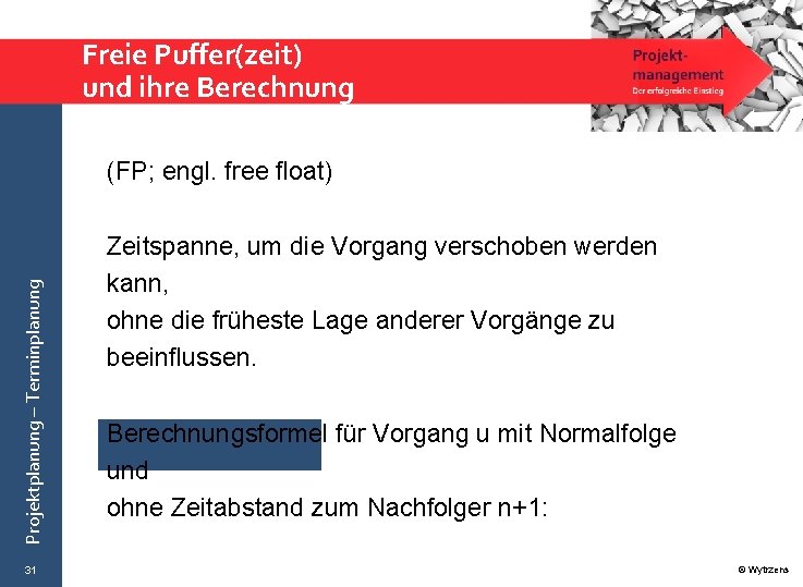 Freie Puffer(zeit) und ihre Berechnung Projektplanung – Terminplanung (FP; engl. free float) 31 Zeitspanne,