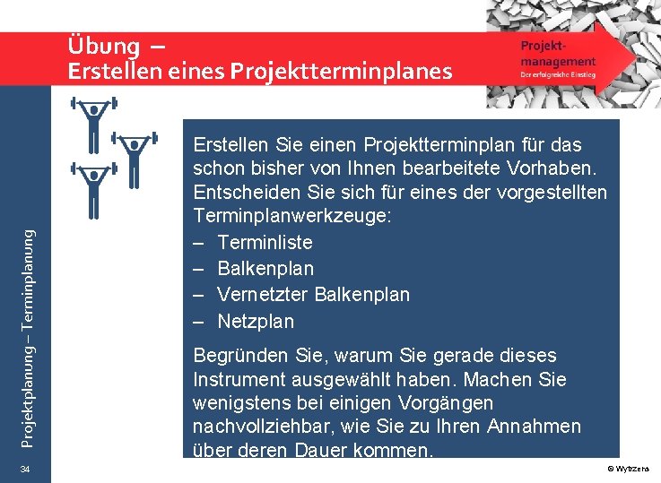 Projektplanung – Terminplanung Übung – Erstellen eines Projektterminplanes 34 Erstellen Sie einen Projektterminplan für