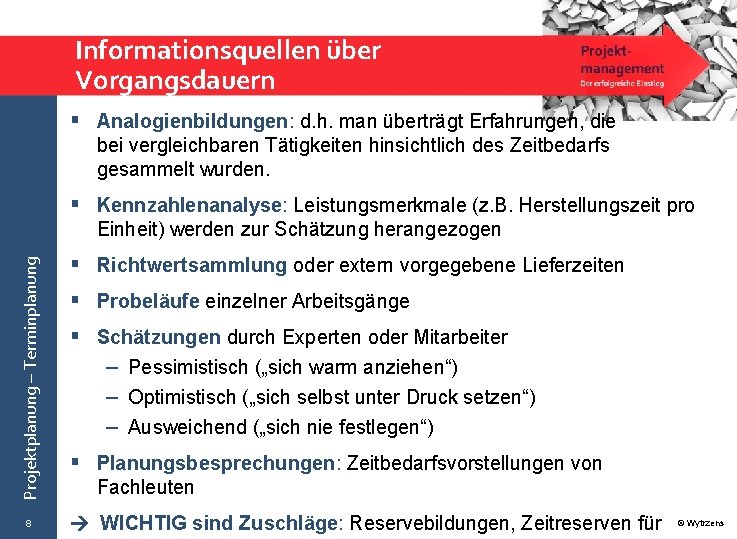 Informationsquellen über Vorgangsdauern § Analogienbildungen: d. h. man überträgt Erfahrungen, die bei vergleichbaren Tätigkeiten