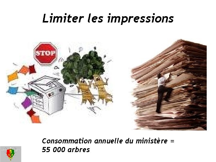 Limiter les impressions Consommation annuelle du ministère = 55 000 arbres 