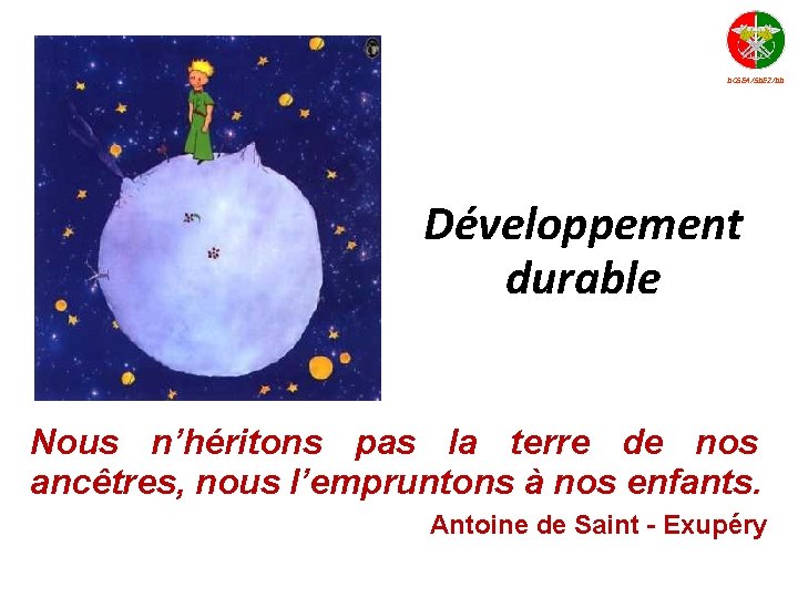 DCSEA/SDE 2/DD Développement durable Nous n’héritons pas la terre de nos ancêtres, nous l’empruntons