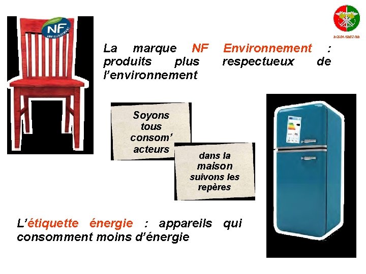 DCSEA/SDE 2/DD La marque NF produits plus l’environnement Soyons tous consom’ acteurs Environnement :