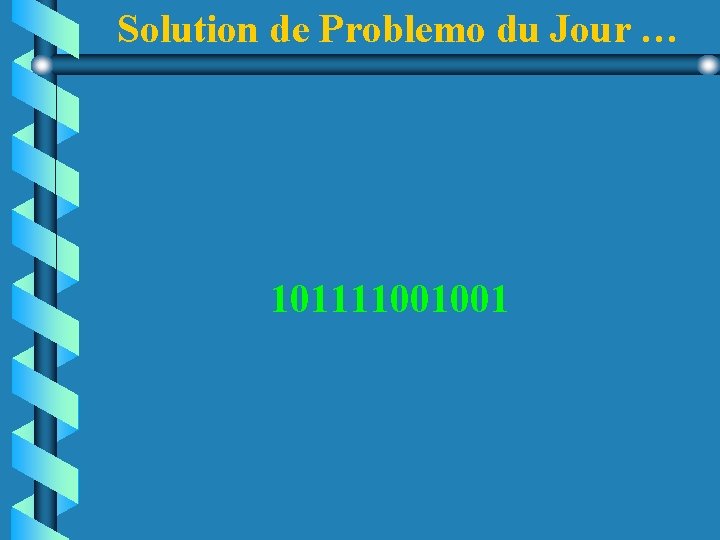 Solution de Problemo du Jour … 101111001001 Solution de Problemo du Jour … 101111001001