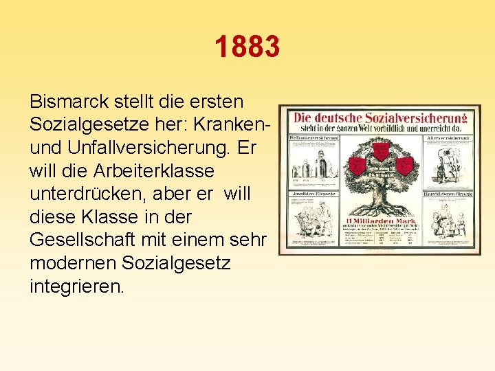 1883 Bismarck stellt die ersten Sozialgesetze her: Kranken- und Unfallversicherung. Er will die Arbeiterklasse