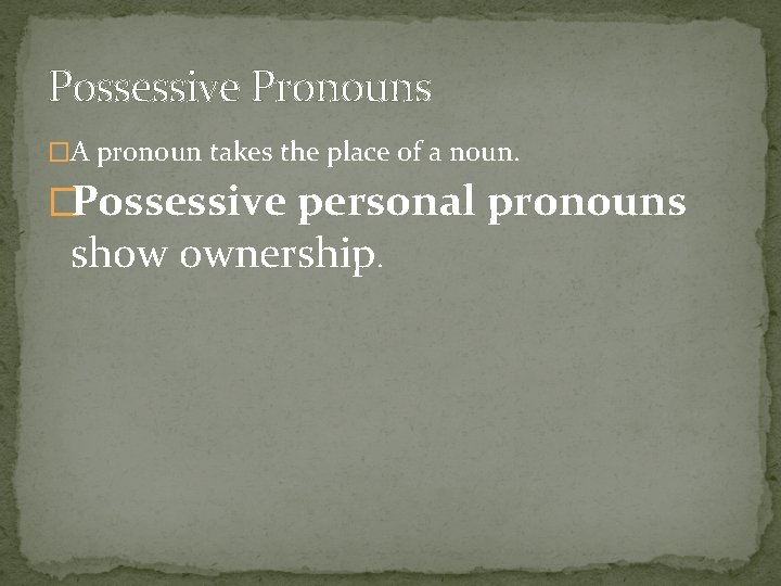 Possessive Pronouns �A pronoun takes the place of a noun. �Possessive personal pronouns show