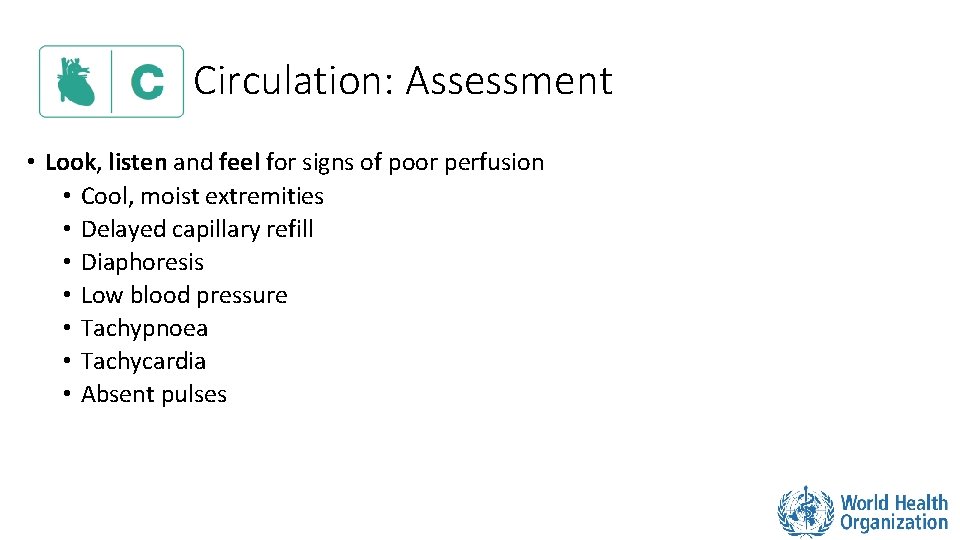 Circulation: Assessment • Look, listen and feel for signs of poor perfusion • Cool,