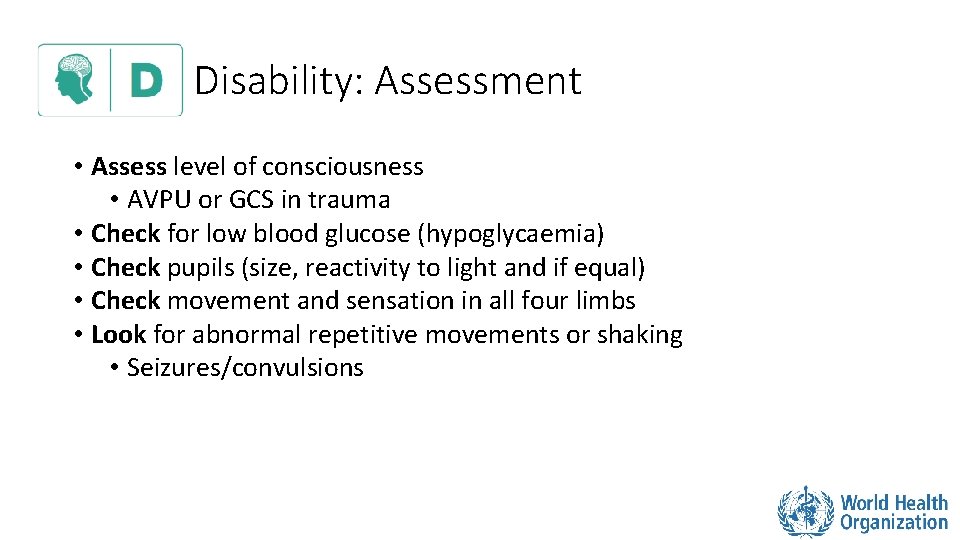 Disability: Assessment • Assess level of consciousness • AVPU or GCS in trauma • Disability: Assessment • Assess level of consciousness • AVPU or GCS in trauma •