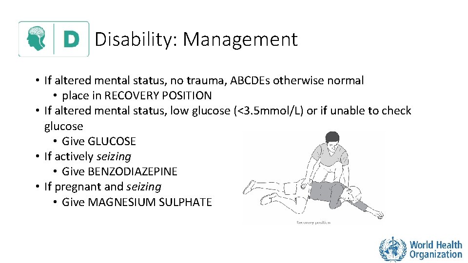 Disability: Management • If altered mental status, no trauma, ABCDEs otherwise normal • place