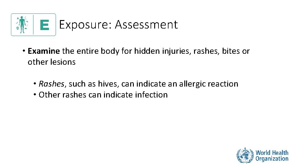 Exposure: Assessment • Examine the entire body for hidden injuries, rashes, bites or other