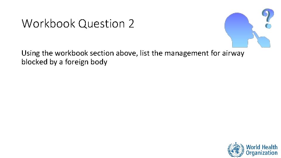 Workbook Question 2 Using the workbook section above, list the management for airway blocked