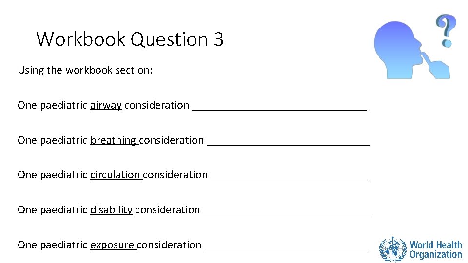 Workbook Question 3 Using the workbook section: One paediatric airway consideration _______________ One paediatric