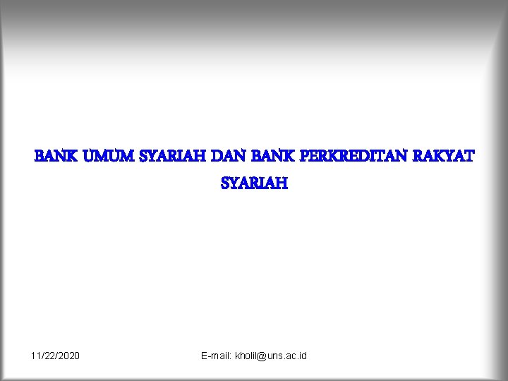 BANK UMUM SYARIAH DAN BANK PERKREDITAN RAKYAT SYARIAH 11/22/2020 E-mail: kholil@uns. ac. id 