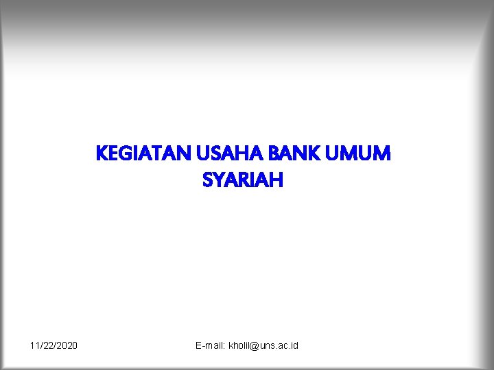 KEGIATAN USAHA BANK UMUM SYARIAH 11/22/2020 E-mail: kholil@uns. ac. id 