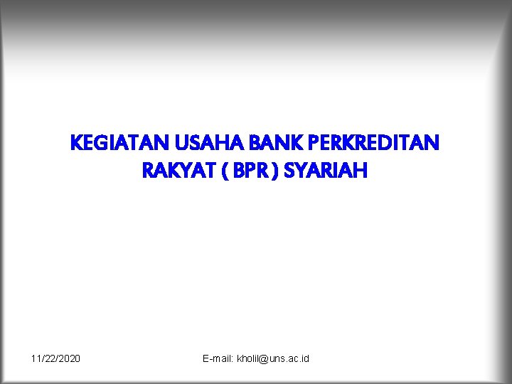 KEGIATAN USAHA BANK PERKREDITAN RAKYAT ( BPR ) SYARIAH 11/22/2020 E-mail: kholil@uns. ac. id