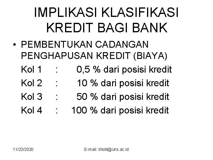 IMPLIKASI KLASIFIKASI KREDIT BAGI BANK • PEMBENTUKAN CADANGAN PENGHAPUSAN KREDIT (BIAYA) Kol 1 :