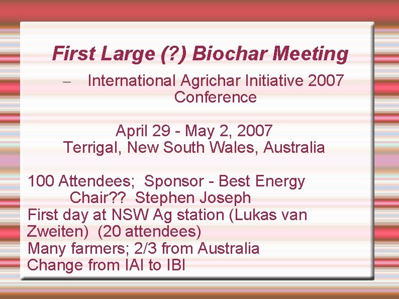 First Large (? ) Biochar Meeting – International Agrichar Initiative 2007 Conference April 29