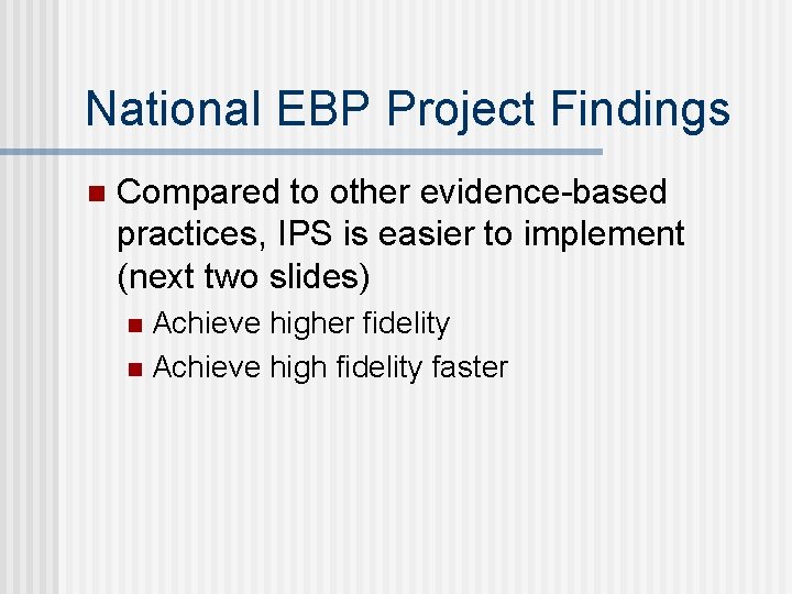 National EBP Project Findings n Compared to other evidence-based practices, IPS is easier to
