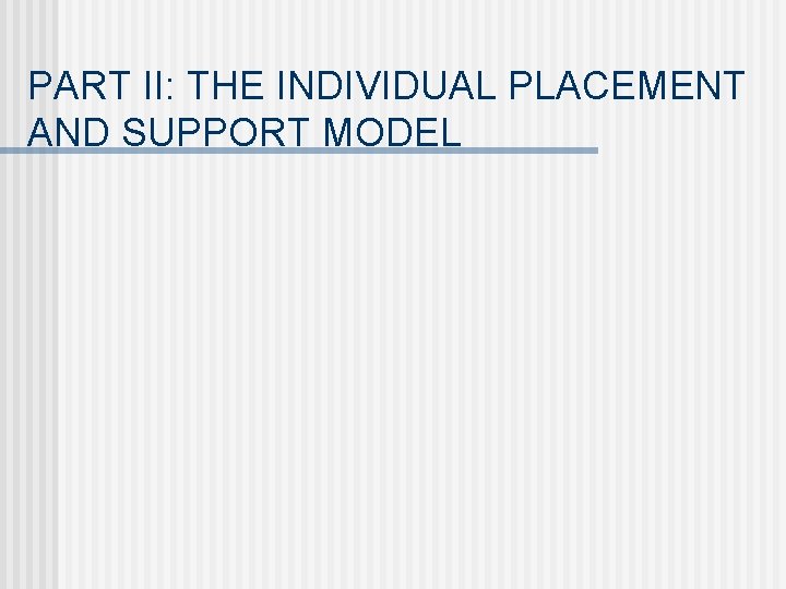 PART II: THE INDIVIDUAL PLACEMENT AND SUPPORT MODEL 