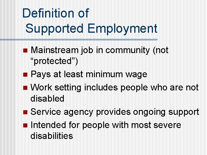 Definition of Supported Employment Mainstream job in community (not “protected”) n Pays at least