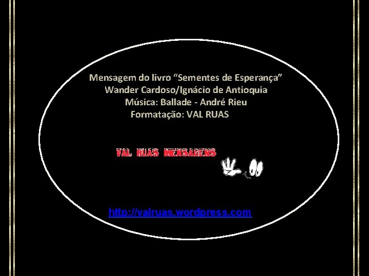 Mensagem do livro “Sementes de Esperança” Wander Cardoso/Ignácio de Antioquia Música: Ballade - André