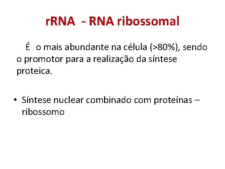 r. RNA - RNA ribossomal É o mais abundante na célula (>80%), sendo o
