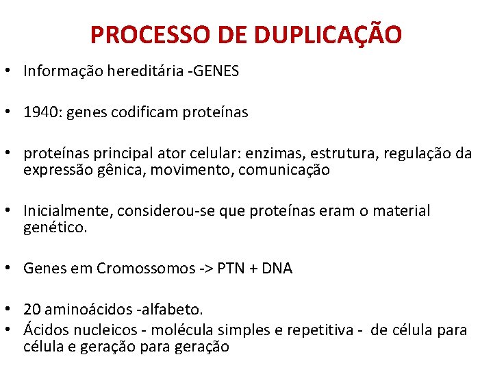 PROCESSO DE DUPLICAÇÃO • Informação hereditária -GENES • 1940: genes codificam proteínas • proteínas