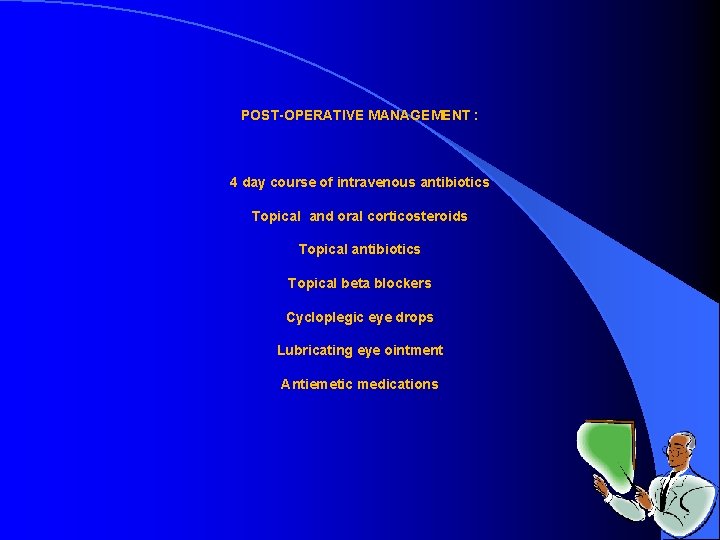 POST-OPERATIVE MANAGEMENT : 4 day course of intravenous antibiotics Topical and oral corticosteroids Topical