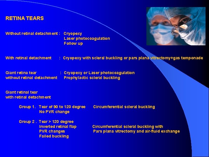 RETINA TEARS Without retinal detachment : Cryopexy Laser photocoagulation Follow up With retinal detachment