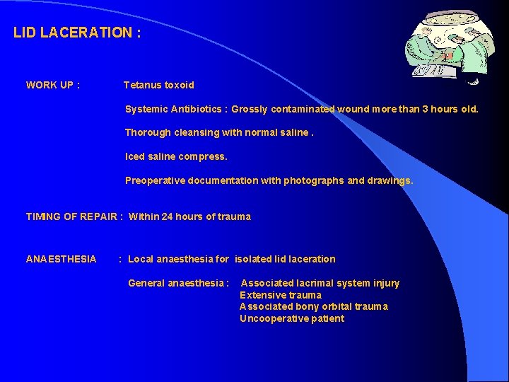 LID LACERATION : WORK UP : Tetanus toxoid Systemic Antibiotics : Grossly contaminated wound