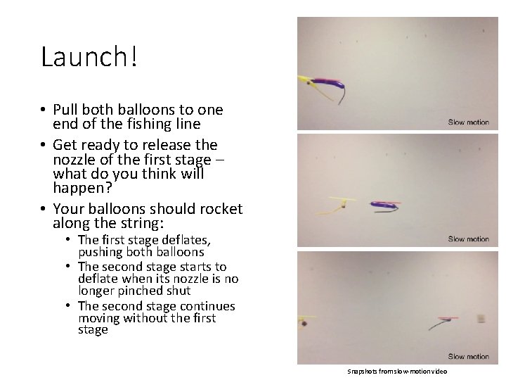 Launch! • Pull both balloons to one end of the fishing line • Get