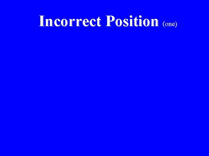 Incorrect Position (one) 