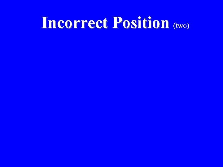 Incorrect Position (two) 