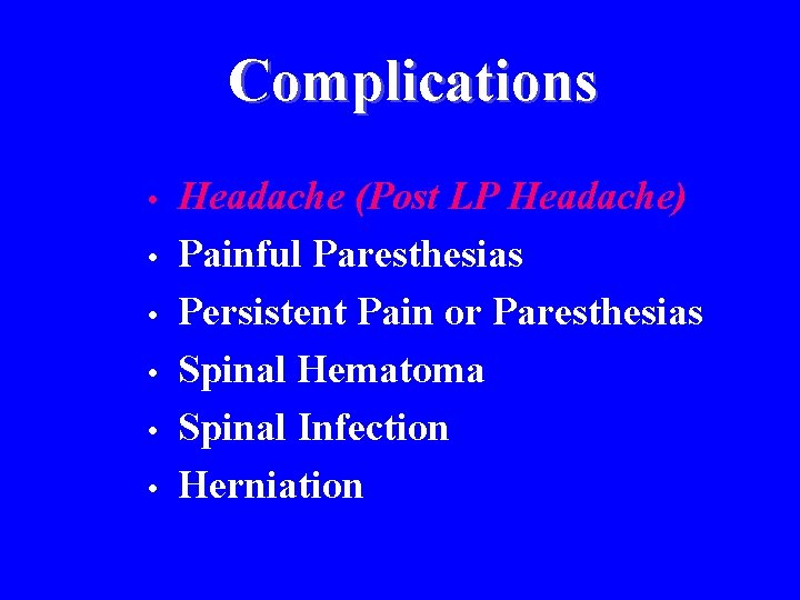 Complications • • • Headache (Post LP Headache) Painful Paresthesias Persistent Pain or Paresthesias