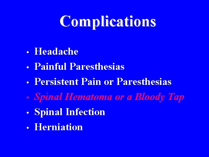 Complications • • • Headache Painful Paresthesias Persistent Pain or Paresthesias Spinal Hematoma or