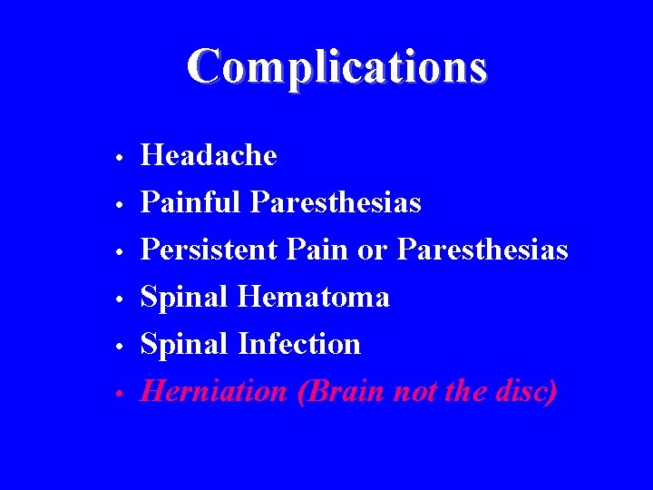 Complications • • • Headache Painful Paresthesias Persistent Pain or Paresthesias Spinal Hematoma Spinal