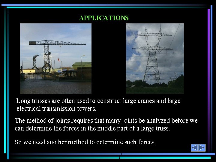 APPLICATIONS Long trusses are often used to construct large cranes and large electrical transmission