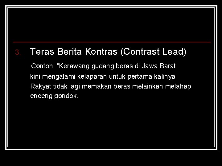 3. Teras Berita Kontras (Contrast Lead) Contoh: “Kerawang gudang beras di Jawa Barat kini