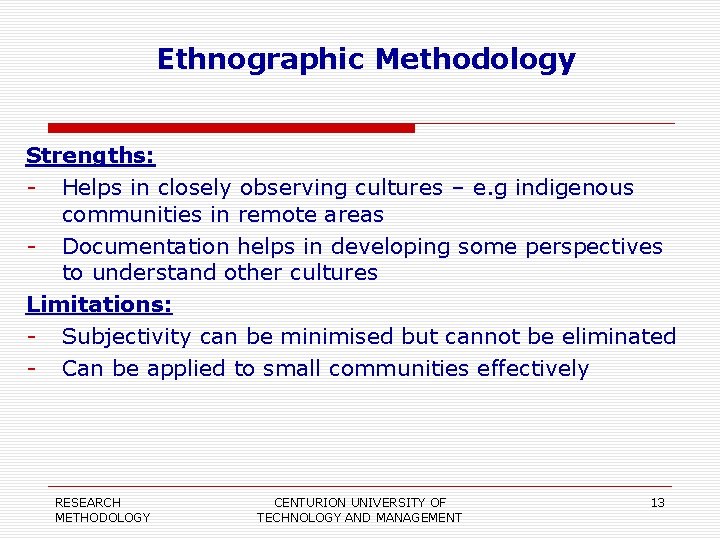 Ethnographic Methodology Strengths: - Helps in closely observing cultures – e. g indigenous communities