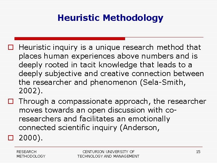 Heuristic Methodology Heuristic inquiry is a unique research method that places human experiences above