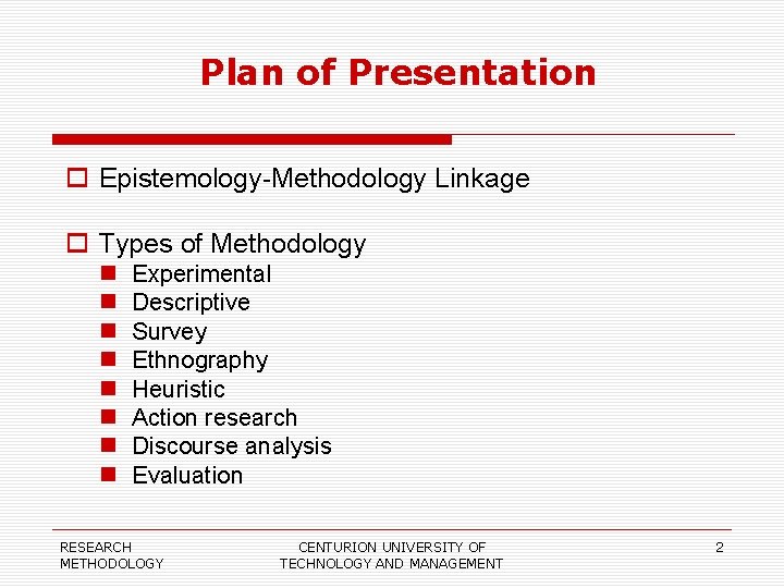 Plan of Presentation Epistemology-Methodology Linkage Types of Methodology Experimental Descriptive Survey Ethnography Heuristic Action