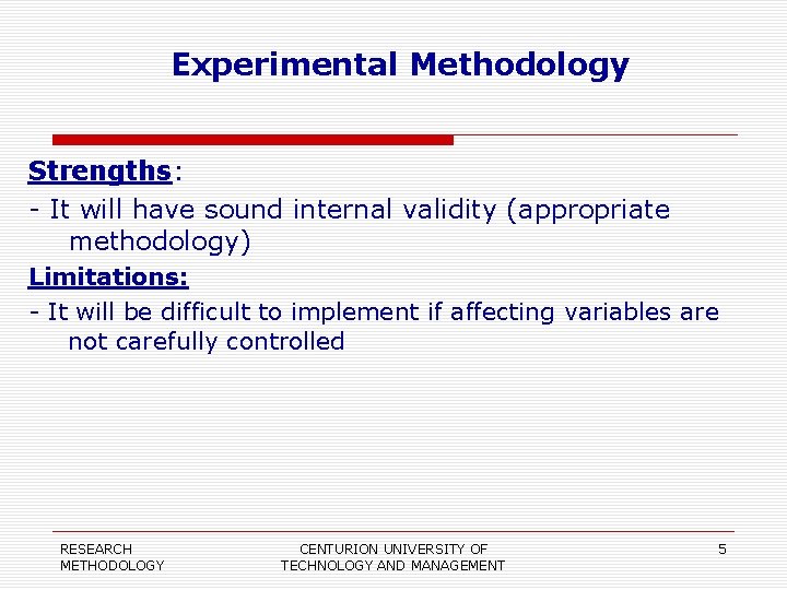 Experimental Methodology Strengths: - It will have sound internal validity (appropriate methodology) Limitations: -
