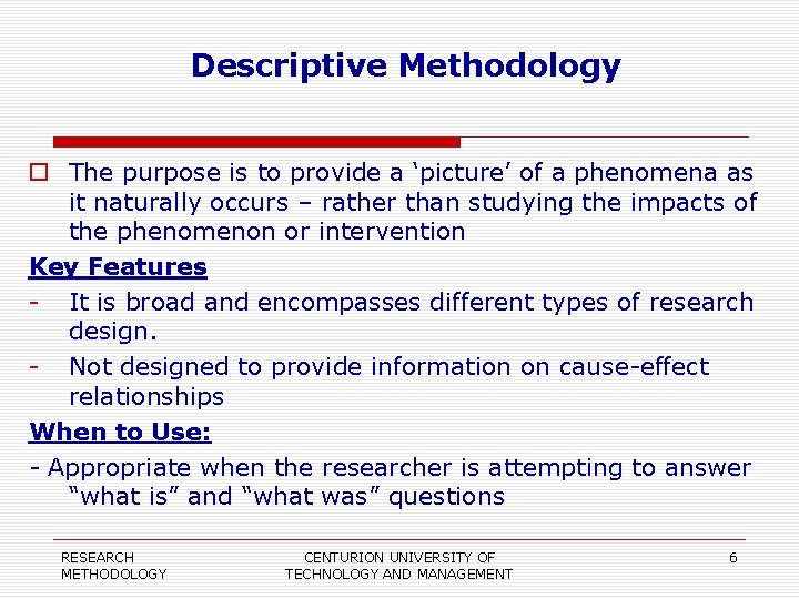 Descriptive Methodology The purpose is to provide a ‘picture’ of a phenomena as it
