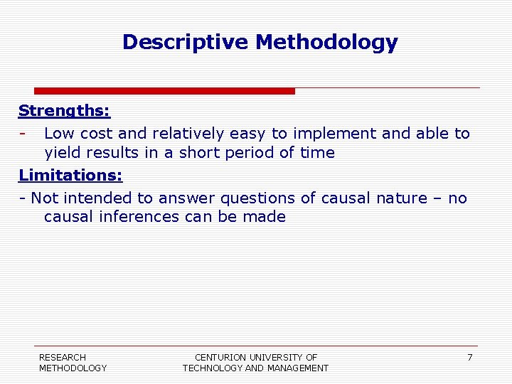 Descriptive Methodology Strengths: - Low cost and relatively easy to implement and able to
