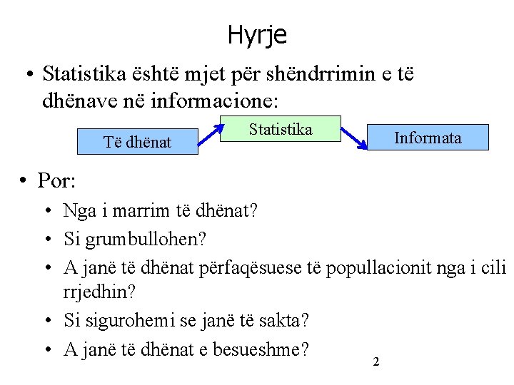 Hyrje • Statistika është mjet për shëndrrimin e të dhënave në informacione: Të dhënat