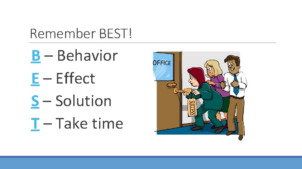 Remember BEST! B – Behavior E – Effect S – Solution T – Take